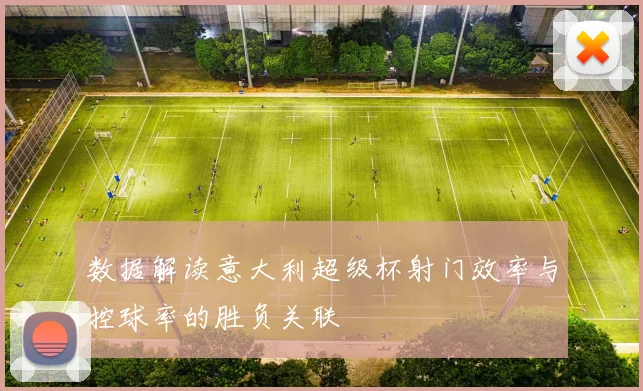 数据解读意大利超级杯射门效率与控球率的胜负关联