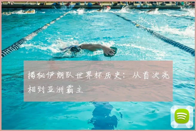 揭秘伊朗队世界杯历史：从首次亮相到亚洲霸主